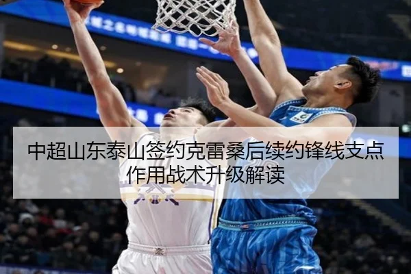 中超山东泰山签约克雷桑后续约锋线支点作用战术升级解读